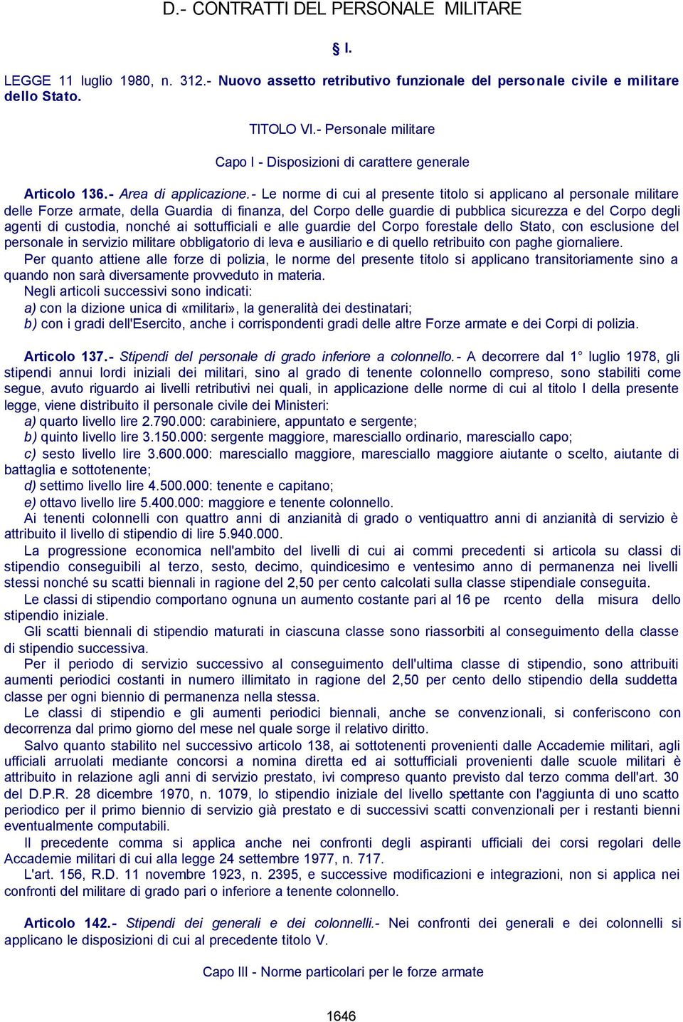 - Le norme di cui al presente titolo si applicano al personale militare delle Forze armate, della Guardia di finanza, del Corpo delle guardie di pubblica sicurezza e del Corpo degli agenti di