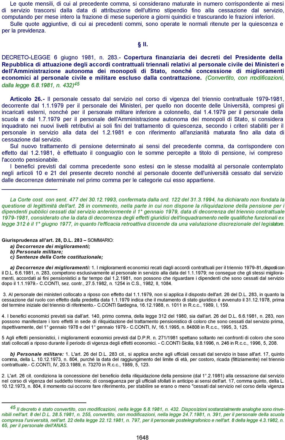 Sulle quote aggiuntive, di cui ai precedenti commi, sono operate le normali ritenute per la quiescenza e per la previdenza. II. DECRETO-LEGGE 6 giugno 1981, n. 283.