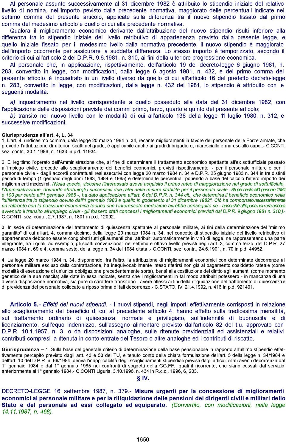 Qualora il miglioramento economico derivante dall'attribuzione del nuovo stipendio risulti inferiore alla differenza tra lo stipendio iniziale del livello retributivo di appartenenza previsto dalla