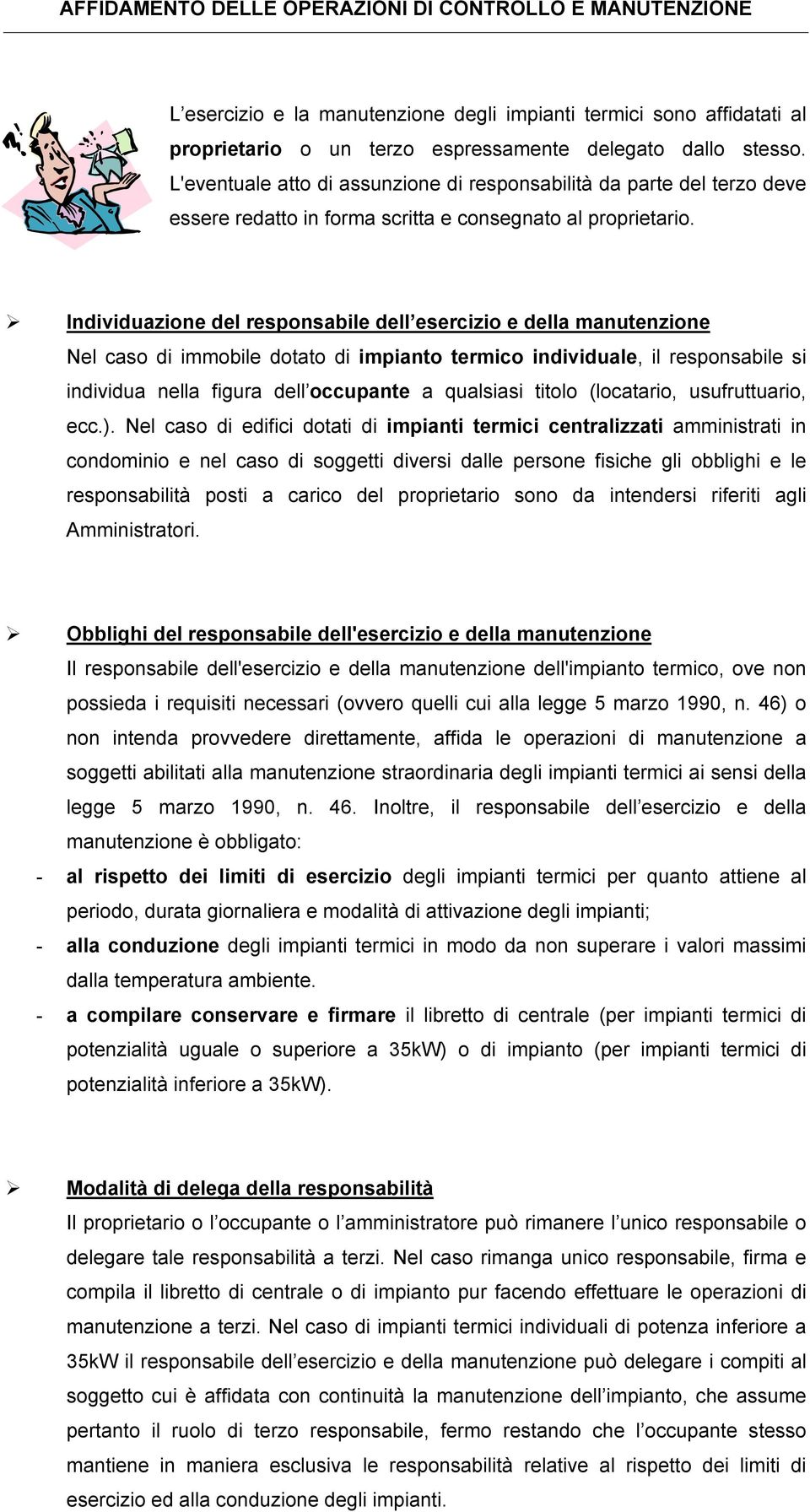 Individuazione del responsabile dell esercizio e della manutenzione Nel caso di immobile dotato di impianto termico individuale, il responsabile si individua nella figura dell occupante a qualsiasi