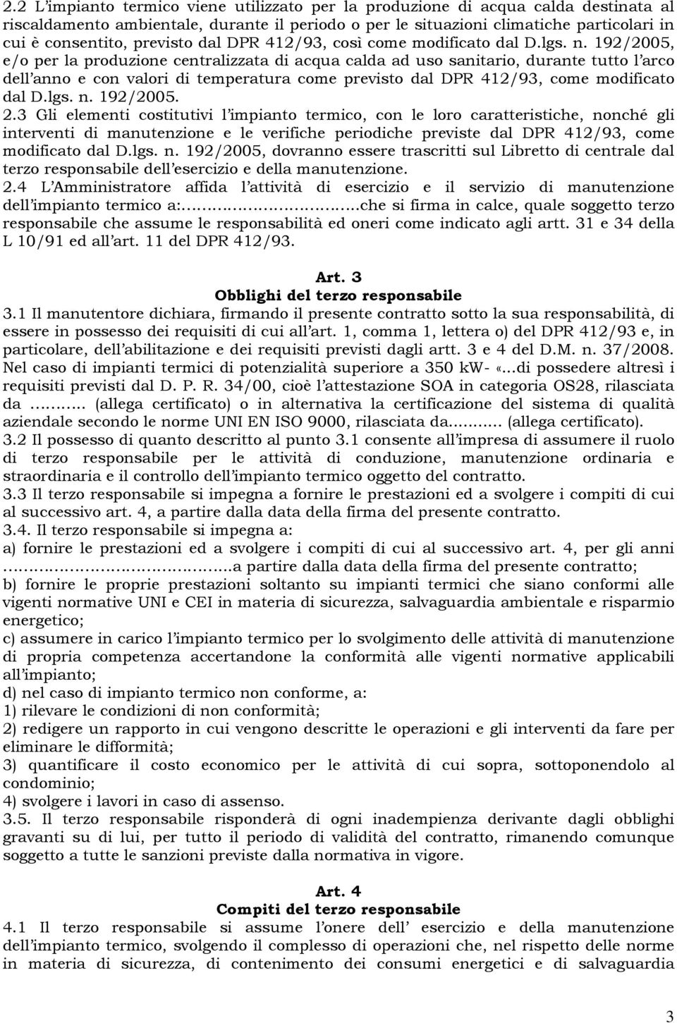 192/2005, e/o per la produzione centralizzata di acqua calda ad uso sanitario, durante tutto l arco dell anno e con valori di temperatura come previsto dal DPR 412/93, come modificato dal D.lgs. n.