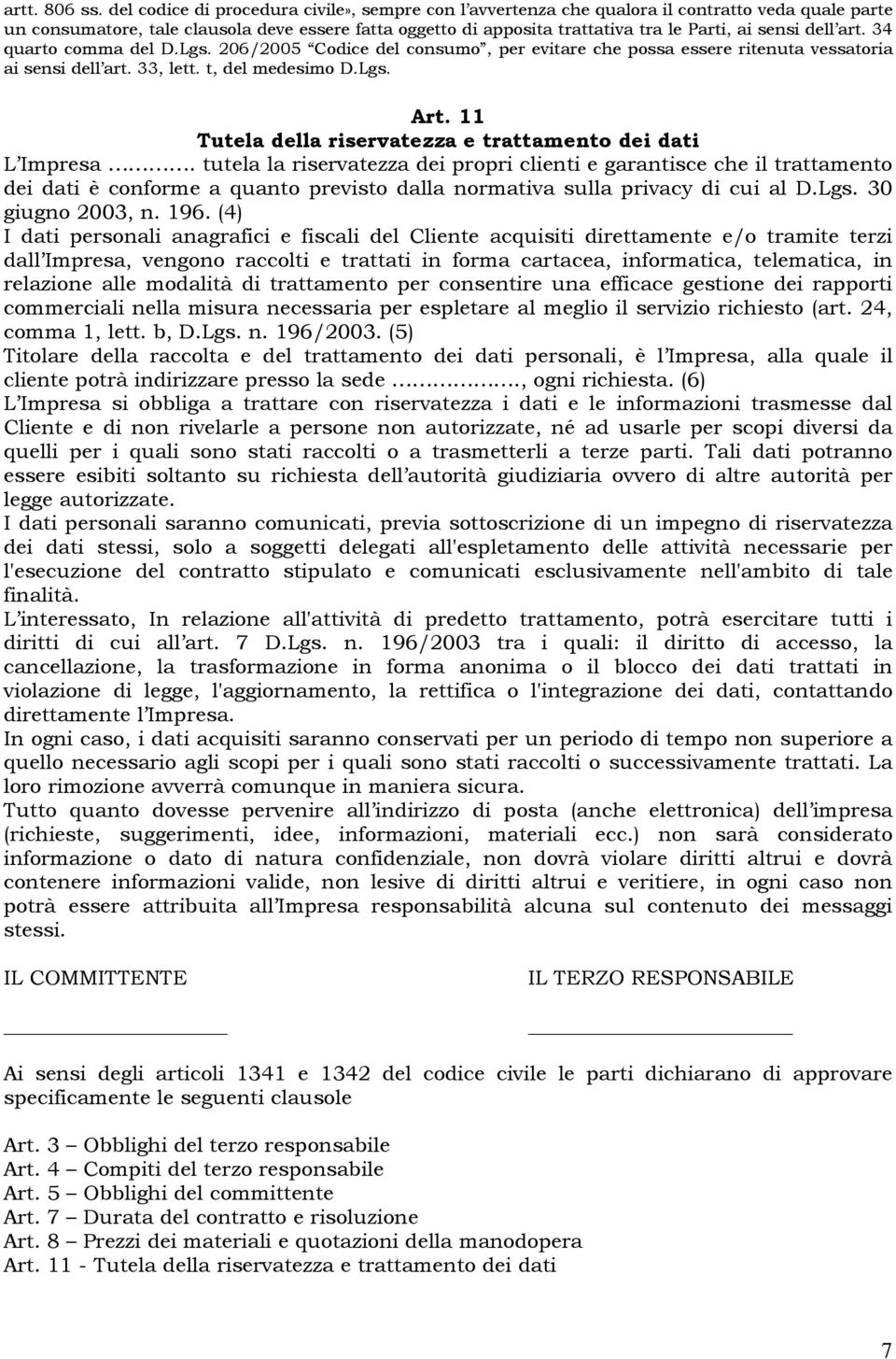 sensi dell art. 34 quarto comma del D.Lgs. 206/2005 Codice del consumo, per evitare che possa essere ritenuta vessatoria ai sensi dell art. 33, lett. t, del medesimo D.Lgs. Art.