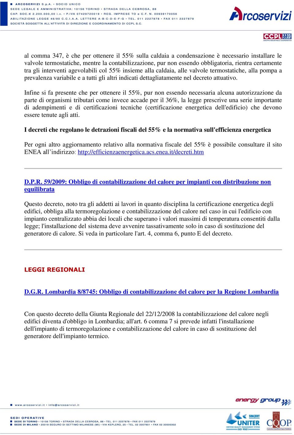 Infine si fa presente che per ottenere il 55%, pur non essendo necessaria alcuna autorizzazione da parte di organismi tributari come invece accade per il 36%, la legge prescrive una serie importante