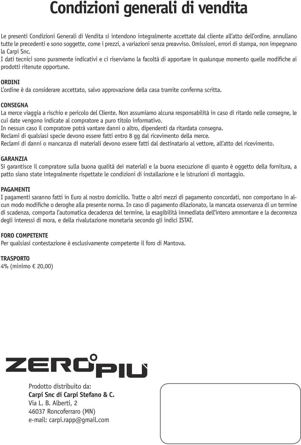 I dati tecnici sono puramente indicativi e ci riserviamo la facoltà di apportare in qualunque momento quelle modifiche ai prodotti ritenute opportune.