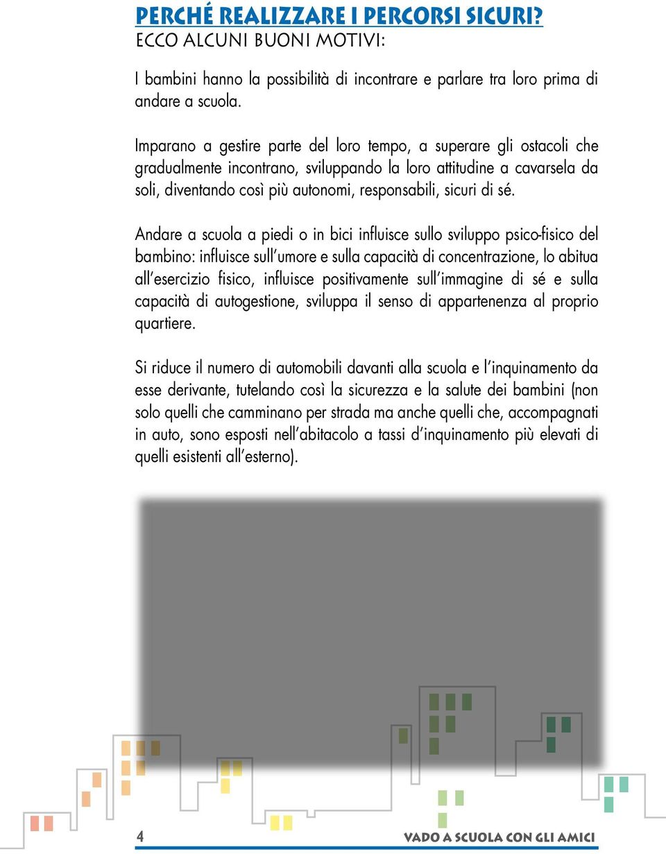 sé. Andare a scuola a piedi o in bici influisce sullo sviluppo psico-fisico del bambino: influisce sull umore e sulla capacità di concentrazione, lo abitua all esercizio fisico, influisce