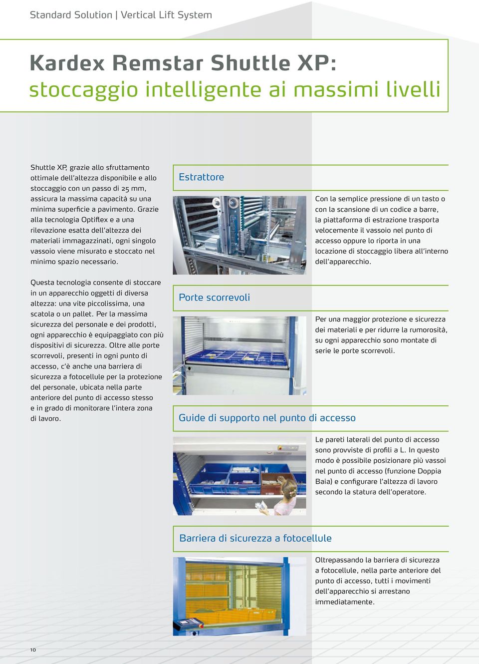 Grazie alla tecnologia Optiflex e a una rilevazione esatta dell altezza dei materiali immagazzinati, ogni singolo vassoio viene misurato e stoccato nel minimo spazio necessario.