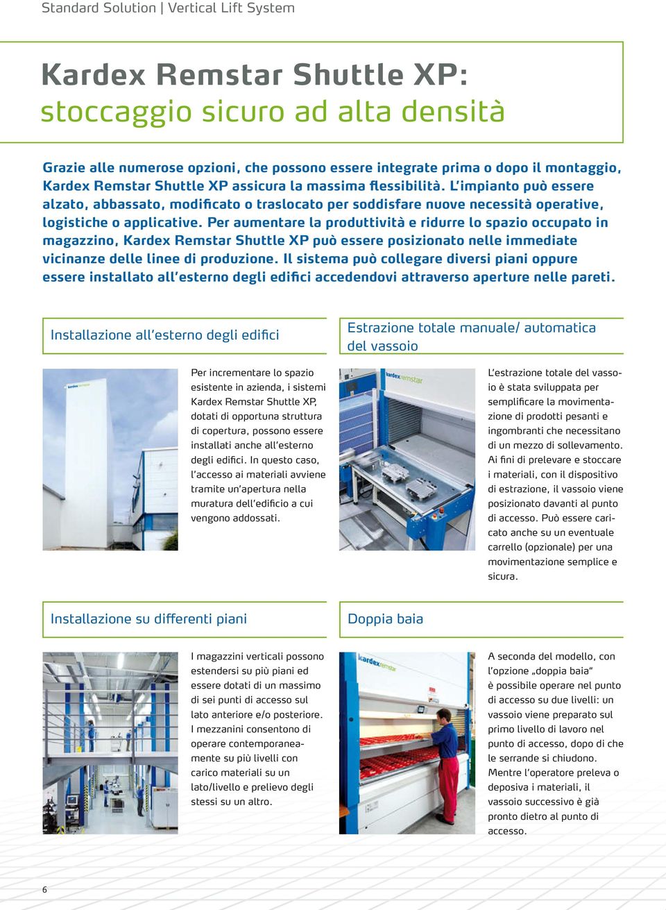 Per aumentare la produttività e ridurre lo spazio occupato in magazzino, Kardex Remstar Shuttle XP può essere posizionato nelle immediate vicinanze delle linee di produzione.