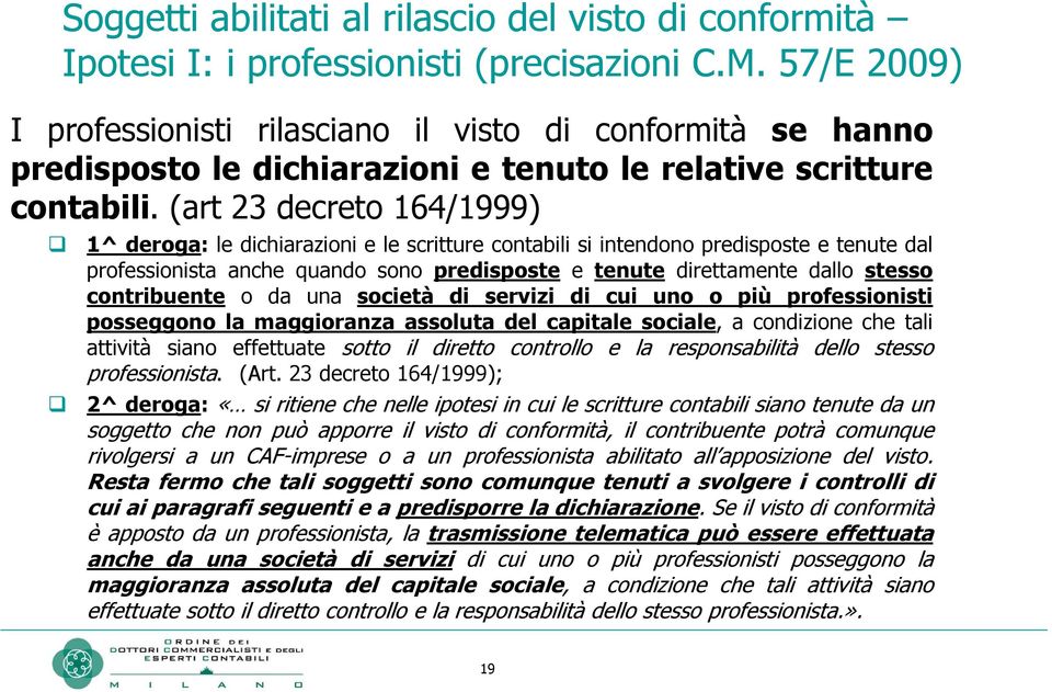 (art 23 decreto 164/1999) 1^ deroga: le dichiarazioni e le scritture contabili si intendono predisposte e tenute dal professionista anche quando sono predisposte e tenute direttamente dallo stesso