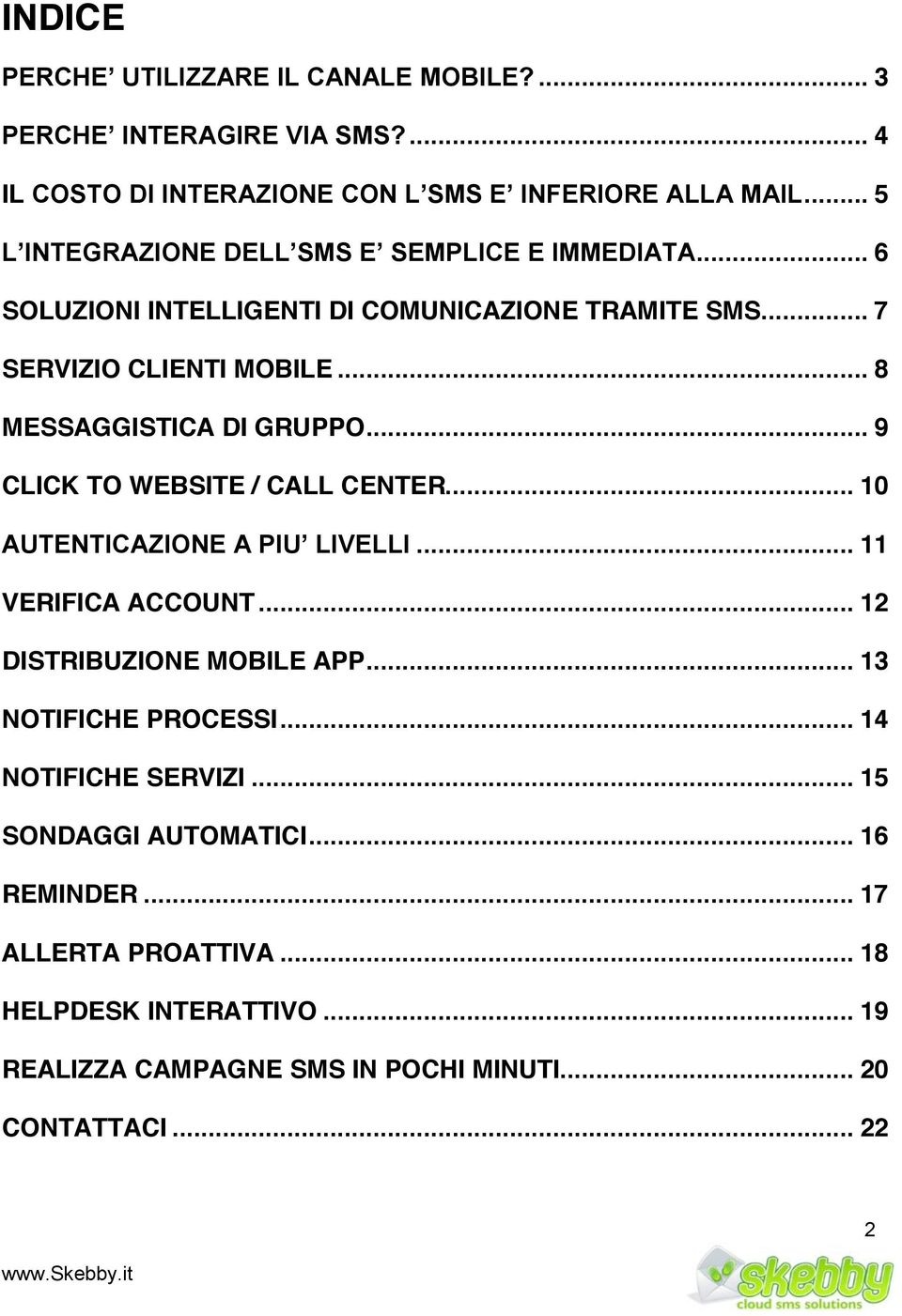 .. 9 CLICK TO WEBSITE / CALL CENTER... 10 -()".)*$-,*0."'-'*(&'+*4"++*... 11 VERIFICA ACCOUNT... 12 DISTRIBUZIONE MOBILE APP... 13 NOTIFICHE PROCESSI.