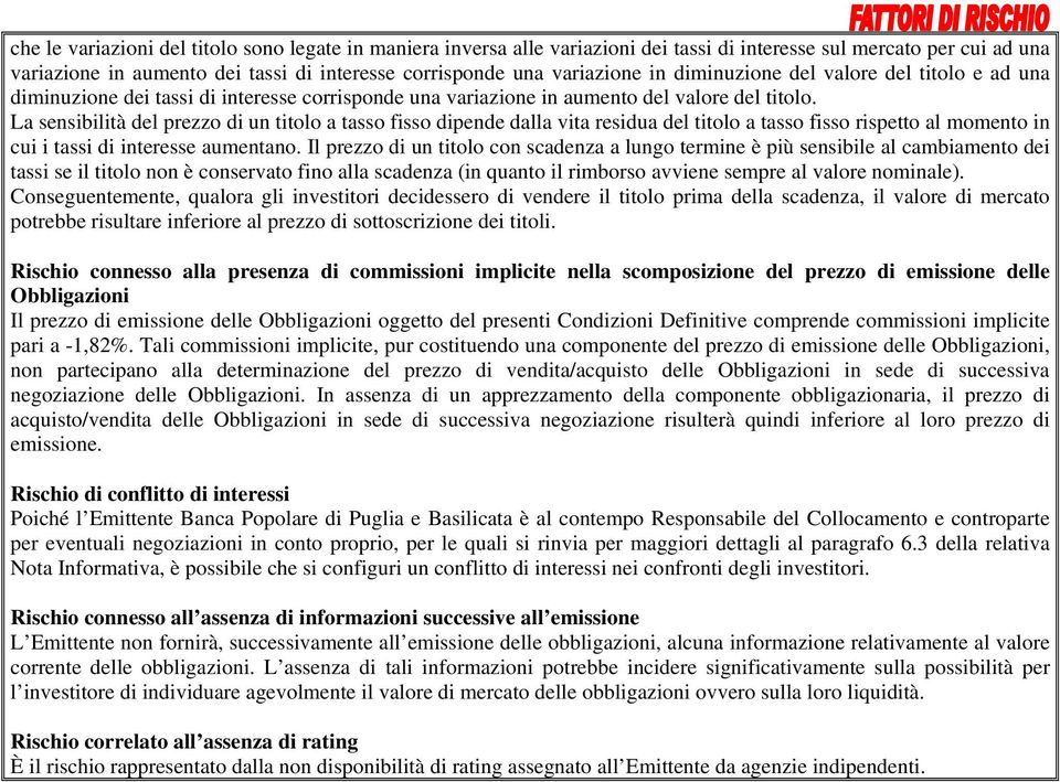 La sensibilità del prezzo di un titolo a tasso fisso dipende dalla vita residua del titolo a tasso fisso rispetto al momento in cui i tassi di interesse aumentano.