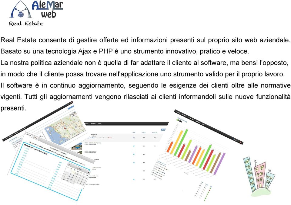 La nostra politica aziendale non è quella di far adattare il cliente al software, ma bensì l'opposto, in modo che il cliente possa trovare