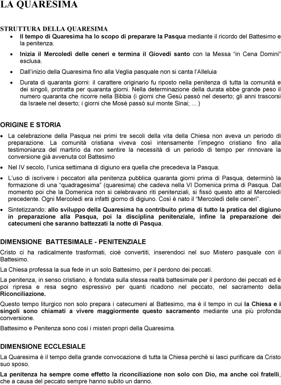 Dall inizio della Quaresima fino alla Veglia pasquale non si canta l Alleluia Durata di quaranta giorni: il carattere originario fu riposto nella penitenza di tutta la comunità e dei singoli,