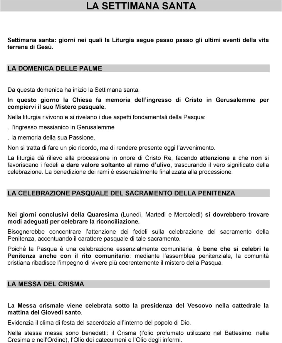 Nella liturgia rivivono e si rivelano i due aspetti fondamentali della Pasqua:. l ingresso messianico in Gerusalemme. la memoria della sua Passione.