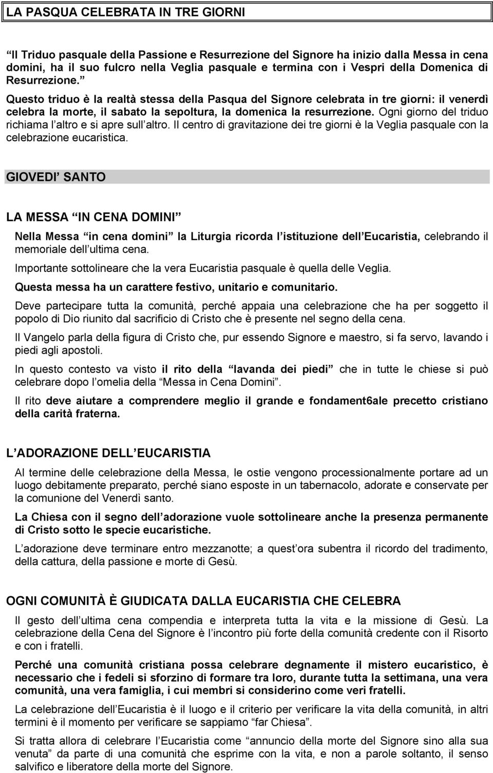 Ogni giorno del triduo richiama l altro e si apre sull altro. Il centro di gravitazione dei tre giorni è la Veglia pasquale con la celebrazione eucaristica.