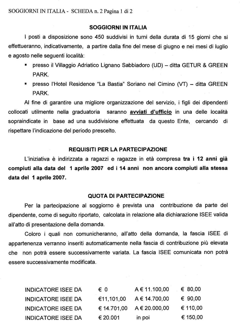 luglio e agosto nelle seguenti località: presso il Villaggio Adriatico Lignano Sabbiadoro (UD) - ditta GETUR & GREEN PARK.