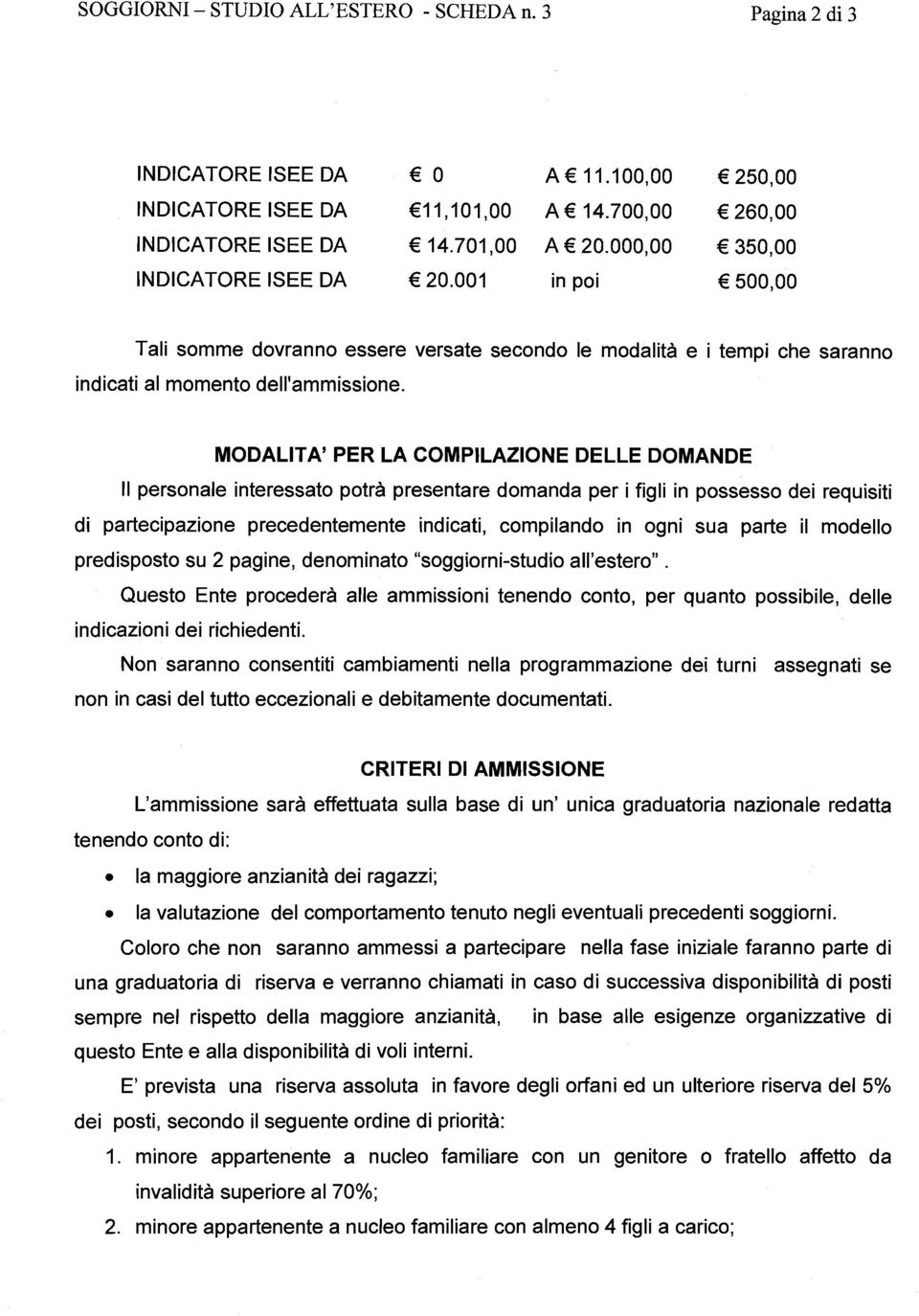 MODALTA' PER LA COMPLAZONE DELLE DOMANDE l personale interessato potrà presentare domanda per i figli in possesso dei requisiti di partecipazione precedentemente indicati, compilando in ogni sua