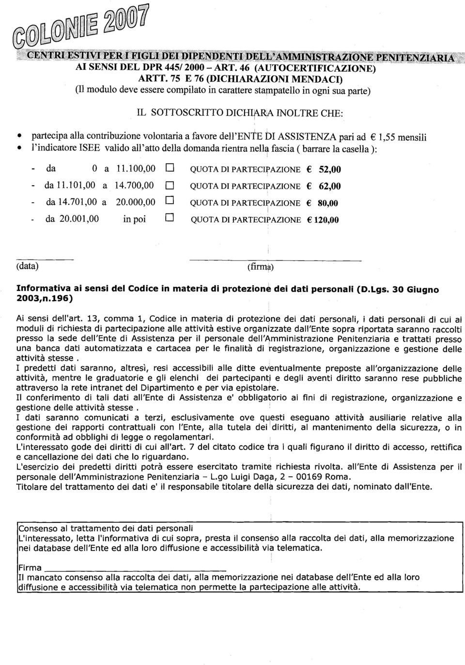 ~ D ASSSTENZA pari ad 1,55 mensili l'indicatore SEE valido all'atto della domanda rientra nella fascia ( barrare la casella ): - da 0 a 1 1.100,00 QUOTA D PARTECPAZONE e 52,OO - da 11.101,00 a 14.