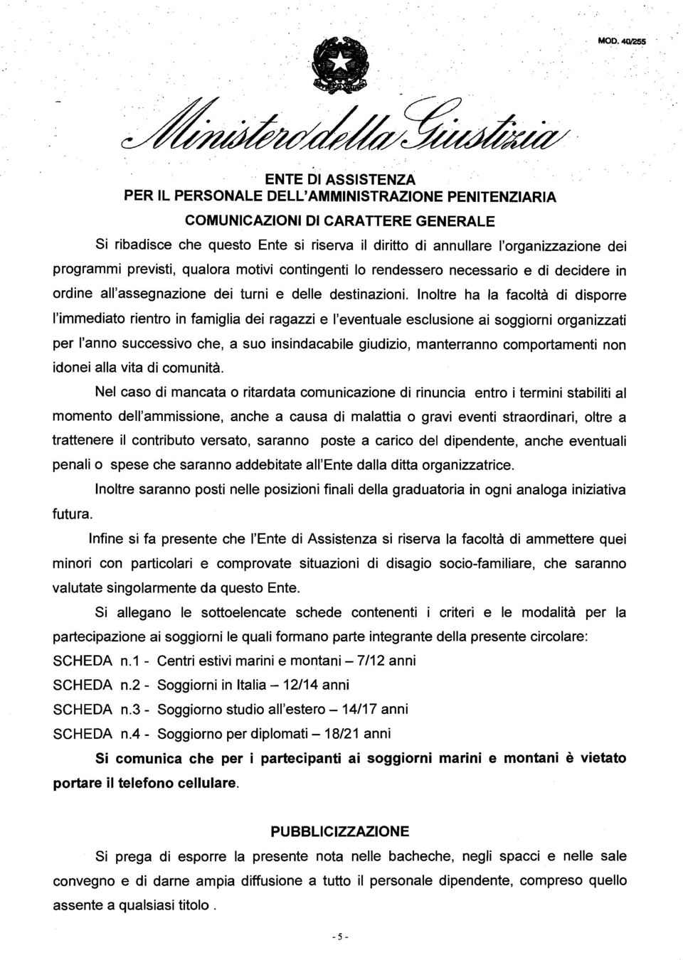 noltre ha la facoltà di disporre l'immediato rientro in famiglia dei ragazzi e l'eventuale esclusione ai soggiorni organizzati per l'anno successivo che, a suo insindacabile giudizio, manterranno