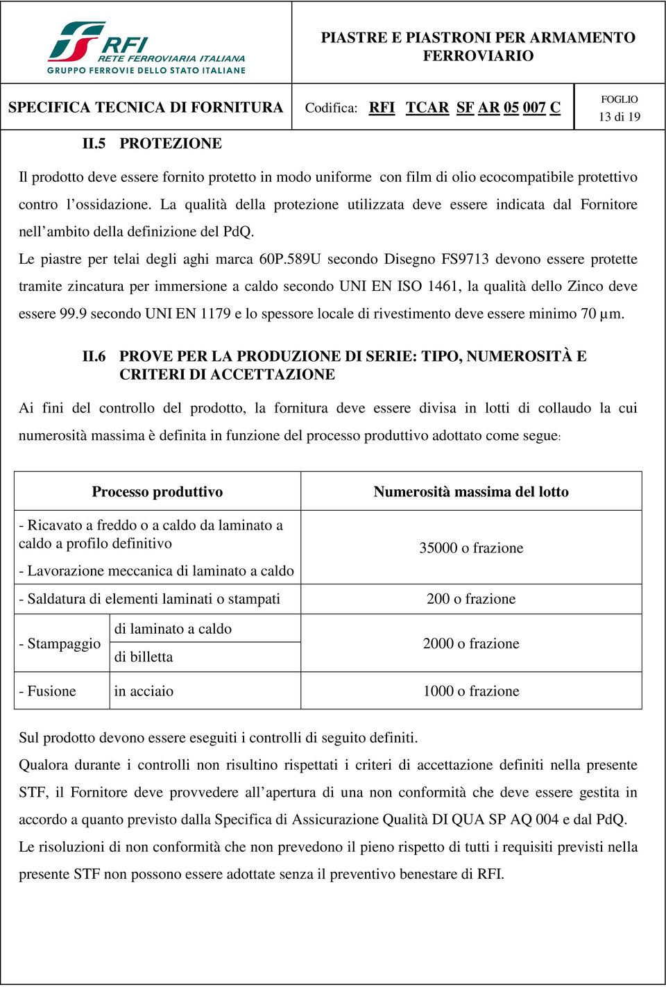 589U secondo Disegno FS9713 devono essere protette tramite zincatura per immersione a caldo secondo UNI EN ISO 1461, la qualità dello Zinco deve essere 99.