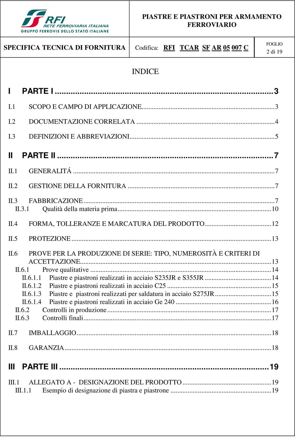 6 PROVE PER LA PRODUZIONE DI SERIE: TIPO, NUMEROSITÀ E CRITERI DI ACCETTAZIONE... 13 II.6.1 Prove qualitative... 14 II.6.1.1 Piastre e piastroni realizzati in acciaio S235JR e S355JR... 14 II.6.1.2 Piastre e piastroni realizzati in acciaio C25.