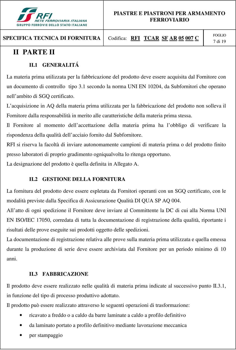 L acquisizione in AQ della materia prima utilizzata per la fabbricazione del prodotto non solleva il Fornitore dalla responsabilità in merito alle caratteristiche della materia prima stessa.