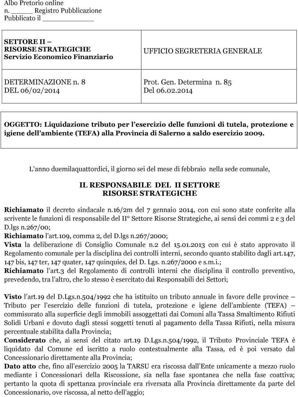 L anno duemilaquattordici, il giorno sei del mese di febbraio nella sede comunale, IL RESPONSABILE DEL II SETTORE Richiamato il decreto sindacale n.