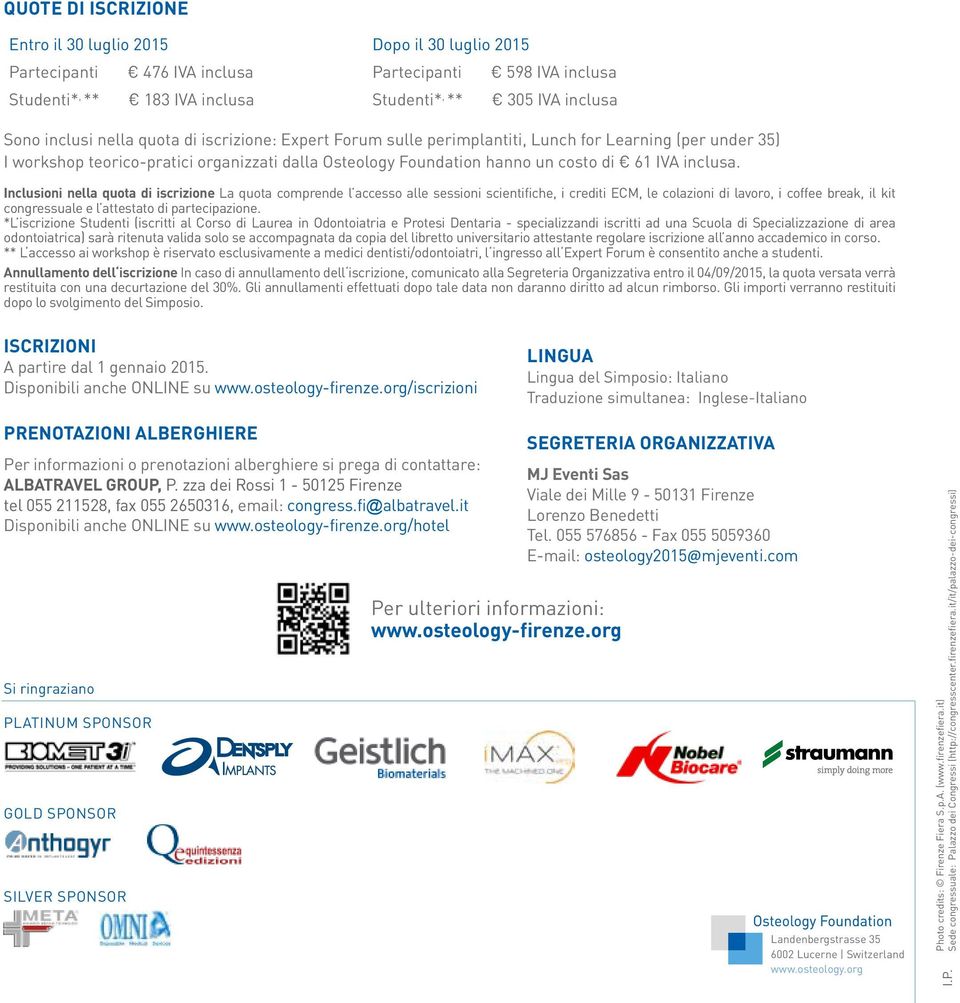 Inclusioni nella quota di iscrizione La quota comprende l accesso alle sessioni scientifiche, i crediti ECM, le colazioni di lavoro, i coffee break, il kit congressuale e l attestato di