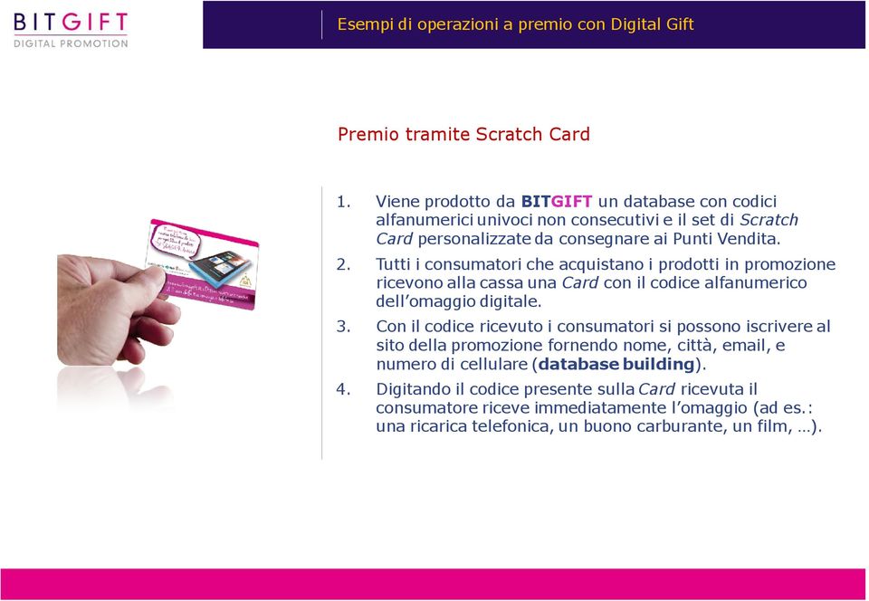 Tutti i consumatori che acquistano i prodotti in promozione ricevono alla cassa una Card con il codice alfanumerico dell omaggio digitale. 3.