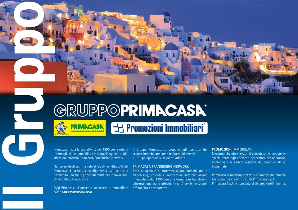 Oggi Primacasa si presenta sul mercato immobiliare come GRUPPOPRIMACASA. Il Gruppo Primacasa si propone agli operatori del settore immobiliare come realtà multi servizi.