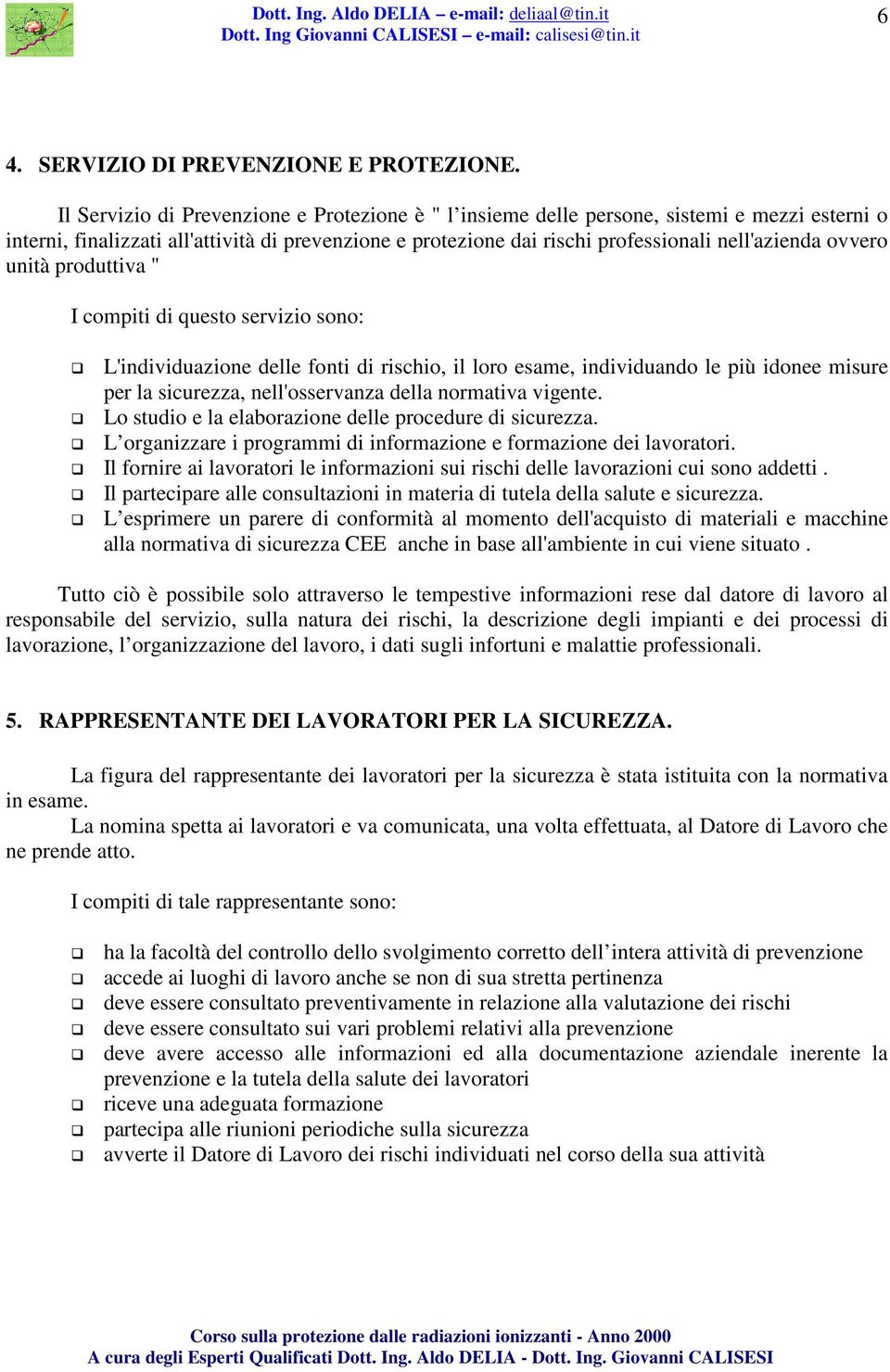 ovvero unità produttiva " I compiti di questo servizio sono: L'individuazione delle fonti di rischio, il loro esame, individuando le più idonee misure per la sicurezza, nell'osservanza della