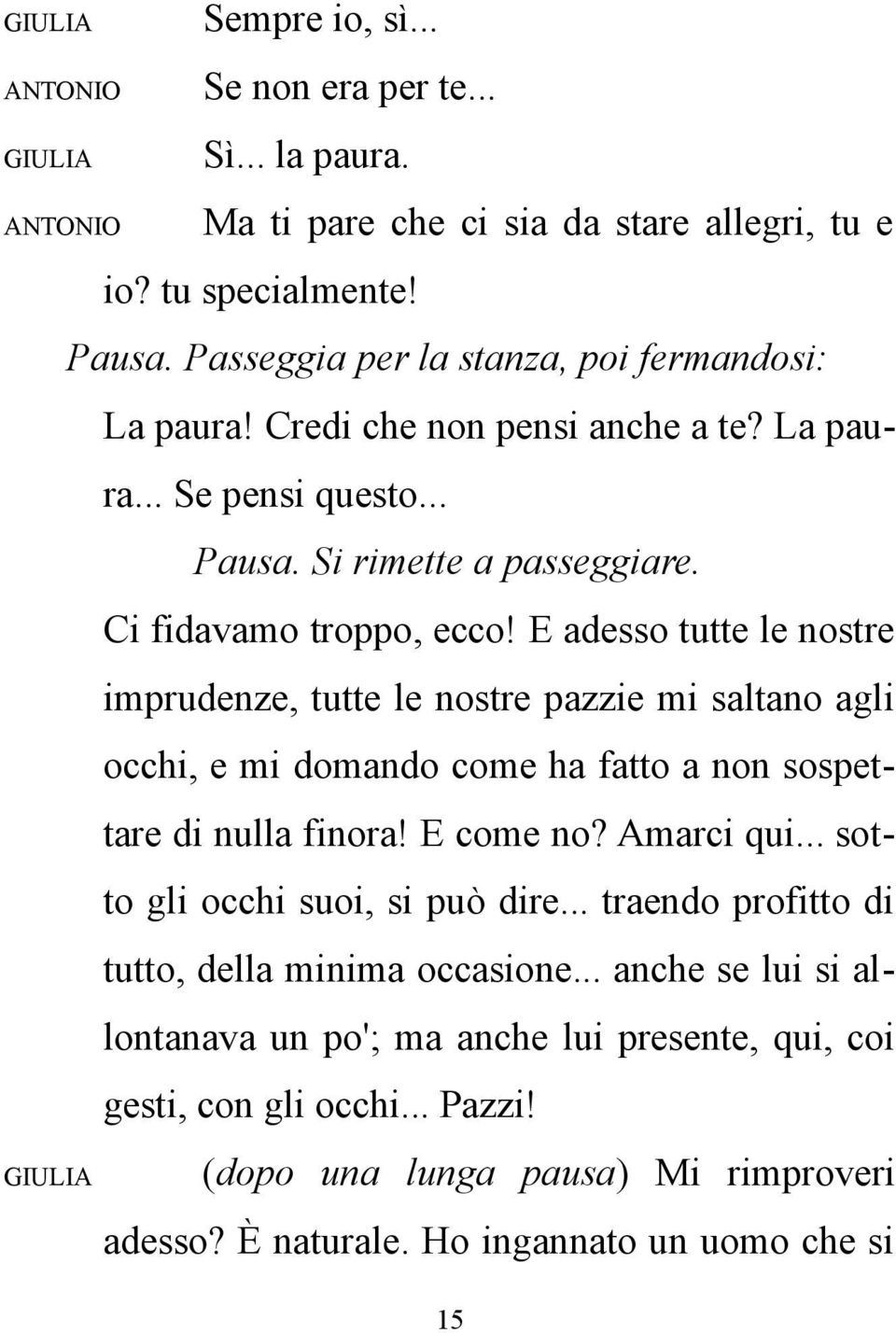 E adesso tutte le nostre imprudenze, tutte le nostre pazzie mi saltano agli occhi, e mi domando come ha fatto a non sospettare di nulla finora! E come no? Amarci qui.