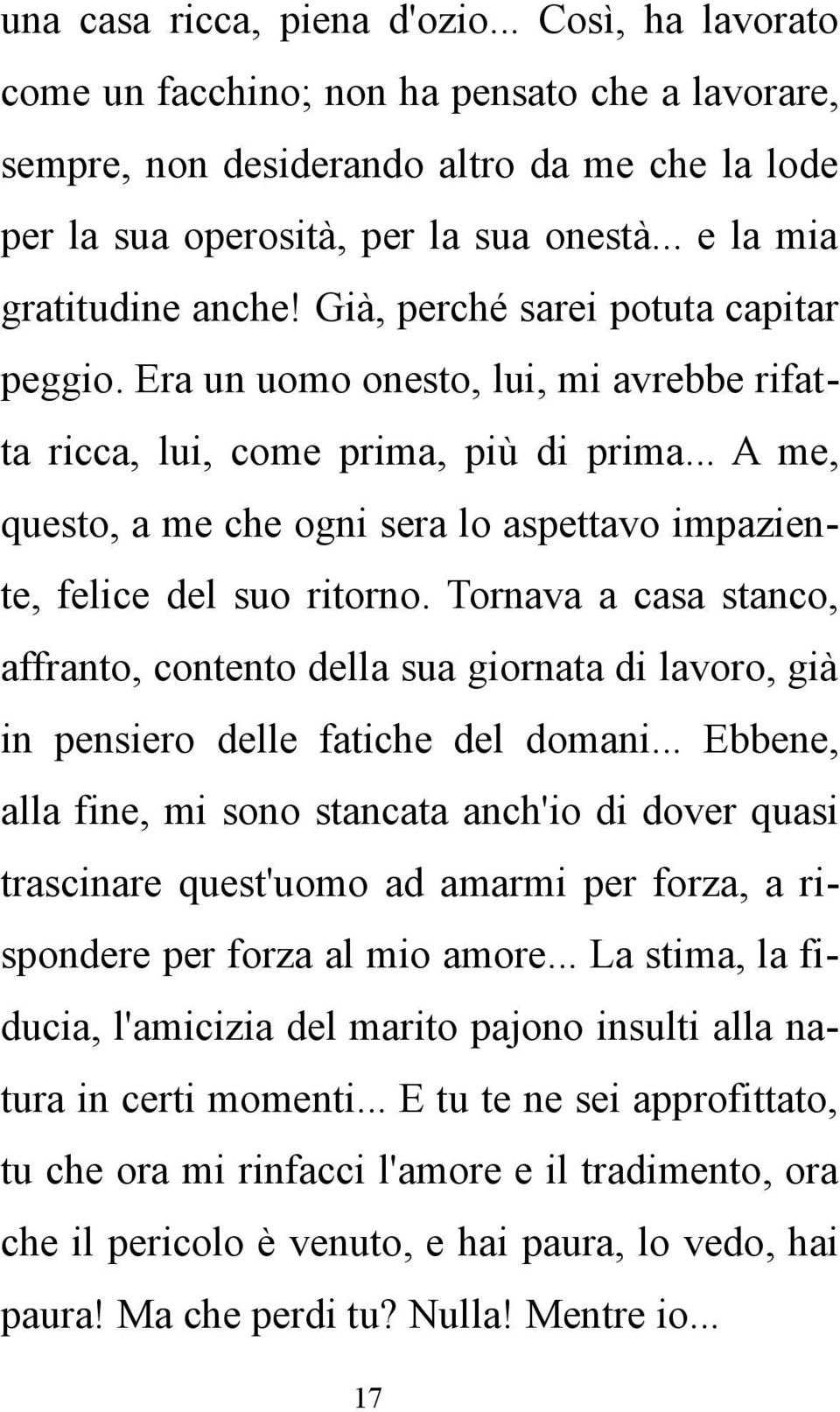 .. A me, questo, a me che ogni sera lo aspettavo impaziente, felice del suo ritorno. Tornava a casa stanco, affranto, contento della sua giornata di lavoro, già in pensiero delle fatiche del domani.