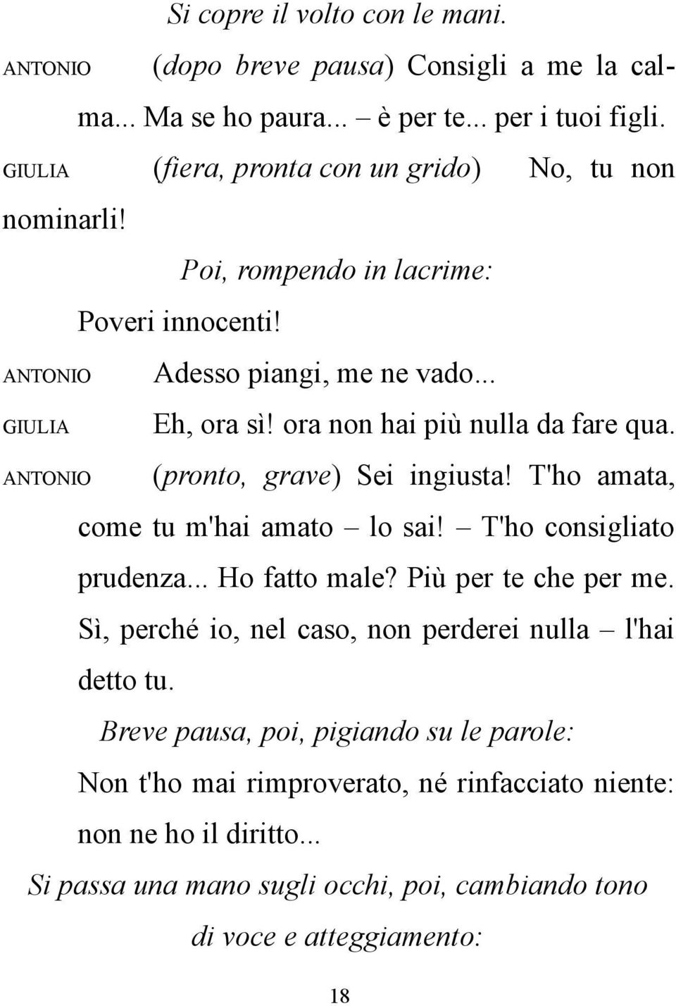 (pronto, grave) Sei ingiusta! T'ho amata, come tu m'hai amato lo sai! T'ho consigliato prudenza... Ho fatto male? Più per te che per me.