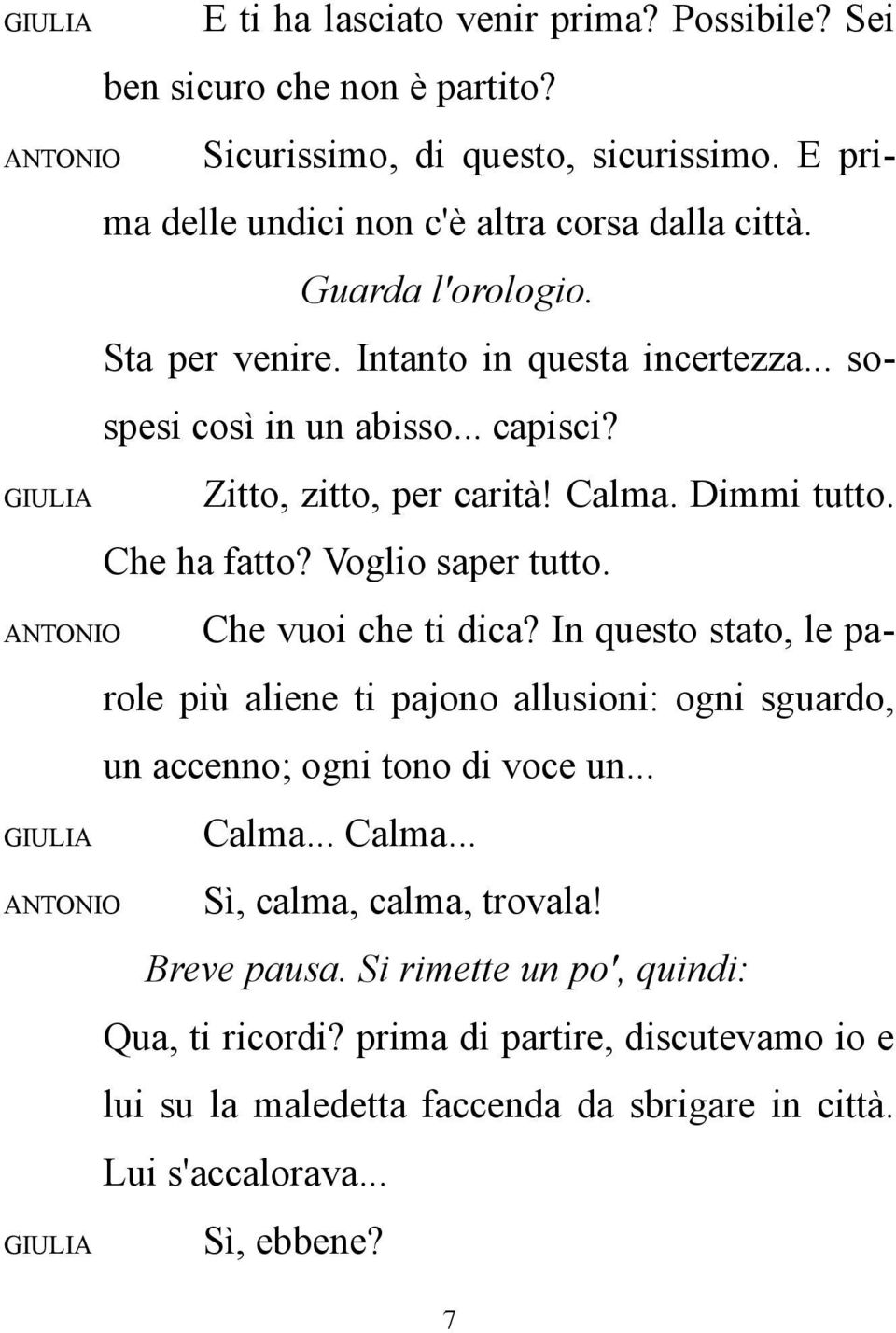 Voglio saper tutto. Che vuoi che ti dica? In questo stato, le parole più aliene ti pajono allusioni: ogni sguardo, un accenno; ogni tono di voce un... Calma.