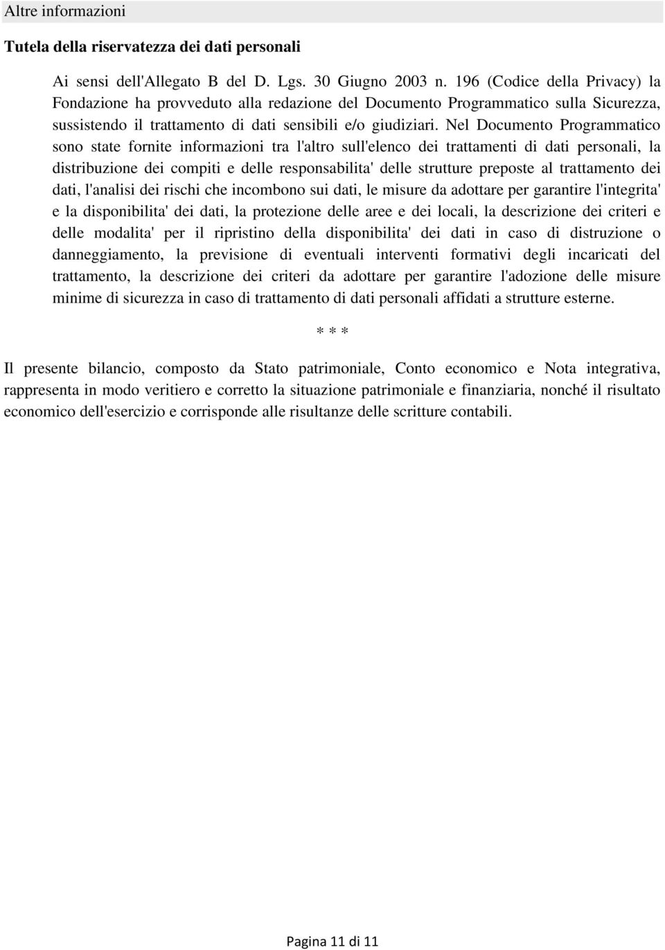 Nel Documento Programmatico sono state fornite informazioni tra l'altro sull'elenco dei trattamenti di dati personali, la distribuzione dei compiti e delle responsabilita' delle strutture preposte al