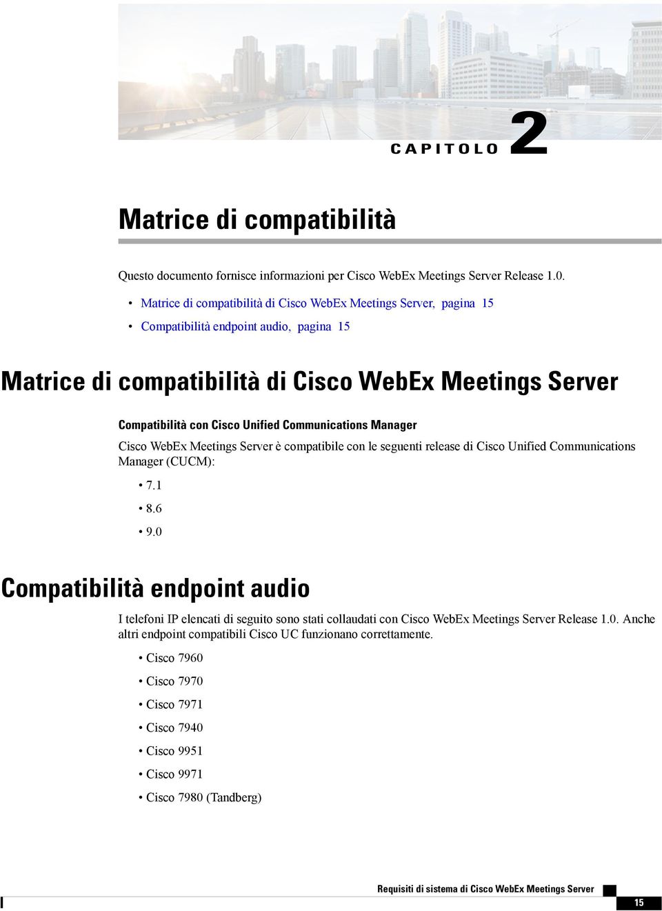 Unified Communications Manager Cisco WebEx Meetings Server è compatibile con le seguenti release di Cisco Unified Communications Manager (CUCM): 7.1 8.6 9.