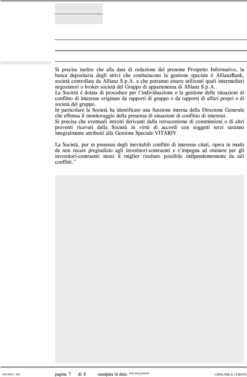 la gestione delle situazioni di conflitto di interesse originate da rapporti di gruppo o da rapporti di affari propri o di società del gruppo.