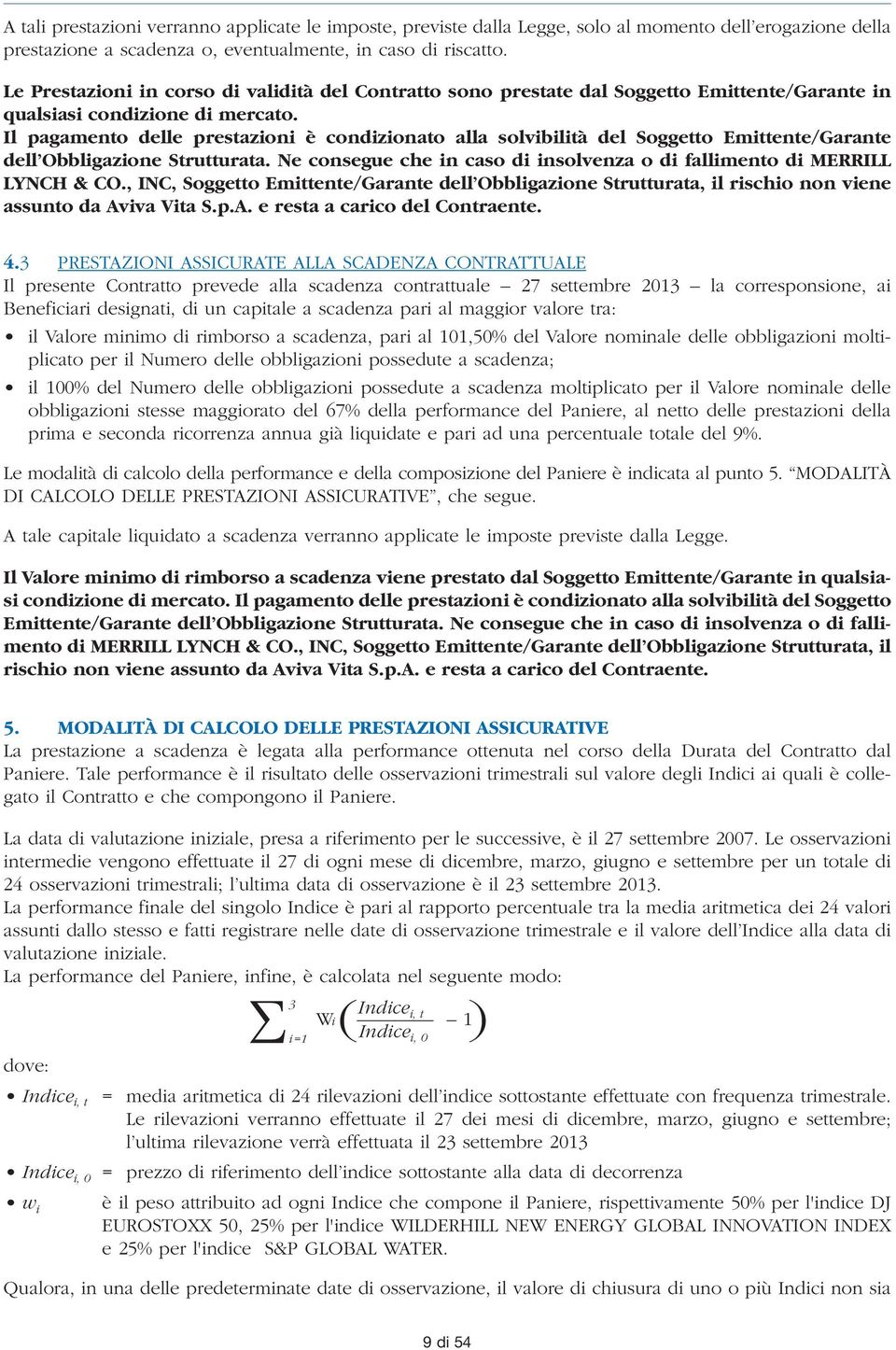 Il pagamento delle prestazioni è condizionato alla solvibilità del Soggetto Emittente/Garante dell Obbligazione Strutturata.