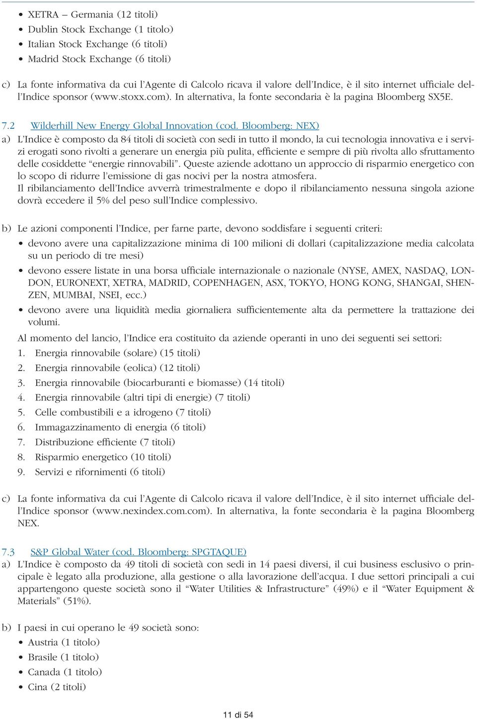 Bloomberg: NEX) a) L Indice è composto da 84 titoli di società con sedi in tutto il mondo, la cui tecnologia innovativa e i servizi erogati sono rivolti a generare un energia più pulita, efficiente e