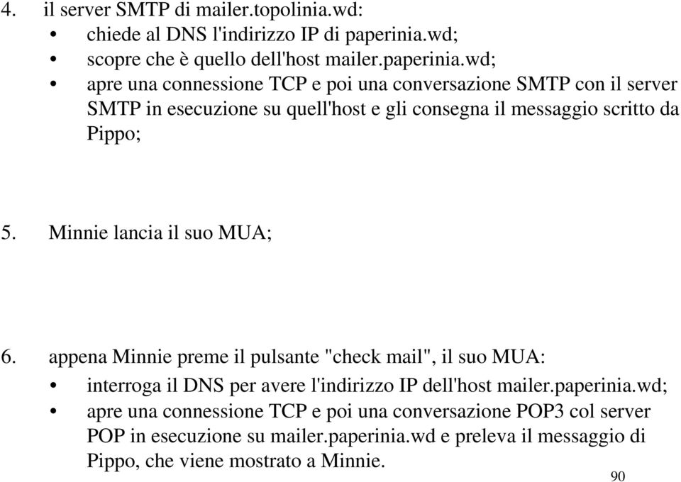 wd; apre una connessione TCP e poi una conversazione SMTP con il server SMTP in esecuzione su quell'host e gli consegna il messaggio scritto da Pippo; 5.