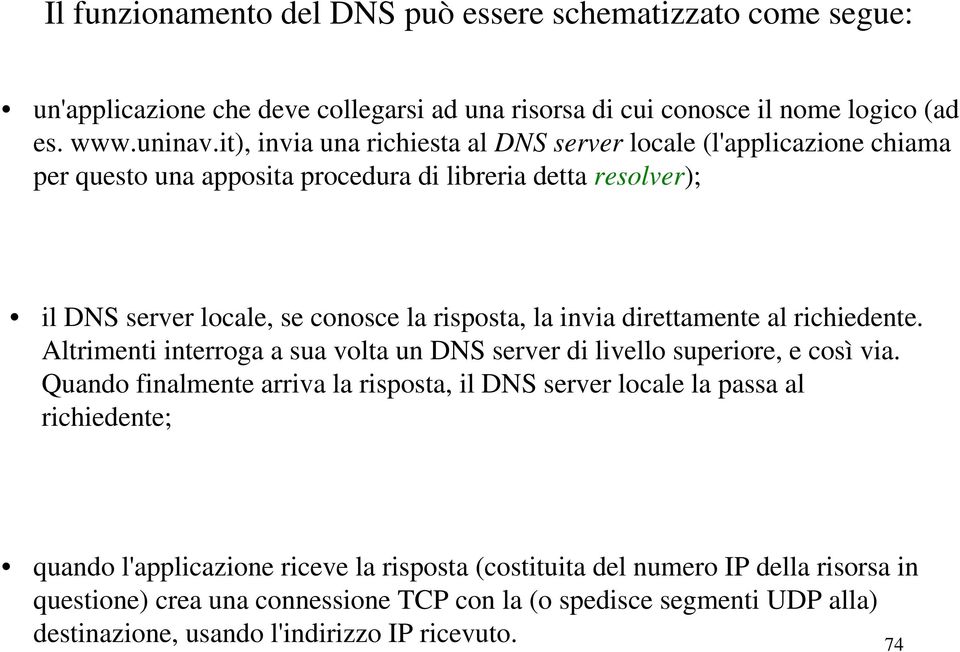 direttamente al richiedente. Altrimenti interroga a sua volta un DNS server di livello superiore, e così via.