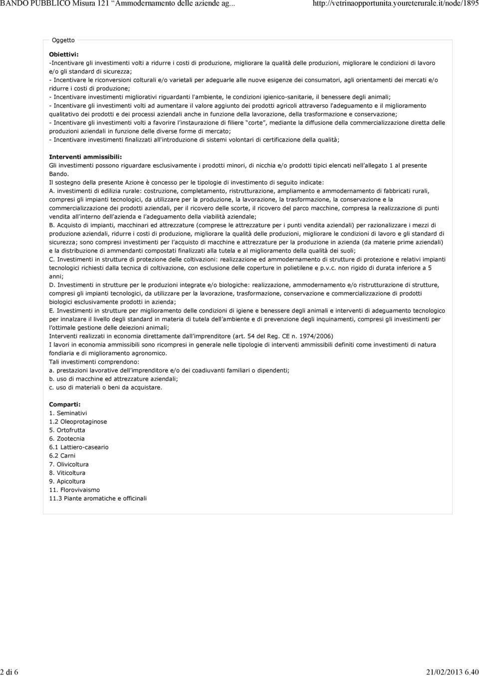 Incentivare le riconversioni colturali e/o varietali per adeguarle alle nuove esigenze dei consumatori, agli orientamenti dei mercati e/o ridurre i costi di produzione; - Incentivare investimenti