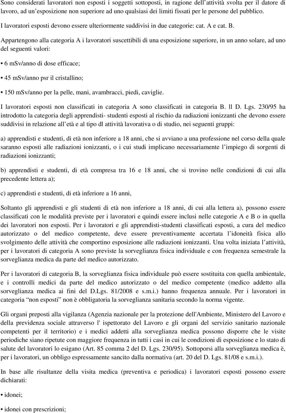 Appartengono alla categoria A i lavoratori suscettibili di una esposizione superiore, in un anno solare, ad uno del seguenti valori: 6 msv/anno di dose efficace; 45 msv/anno psr il cristallino; 150