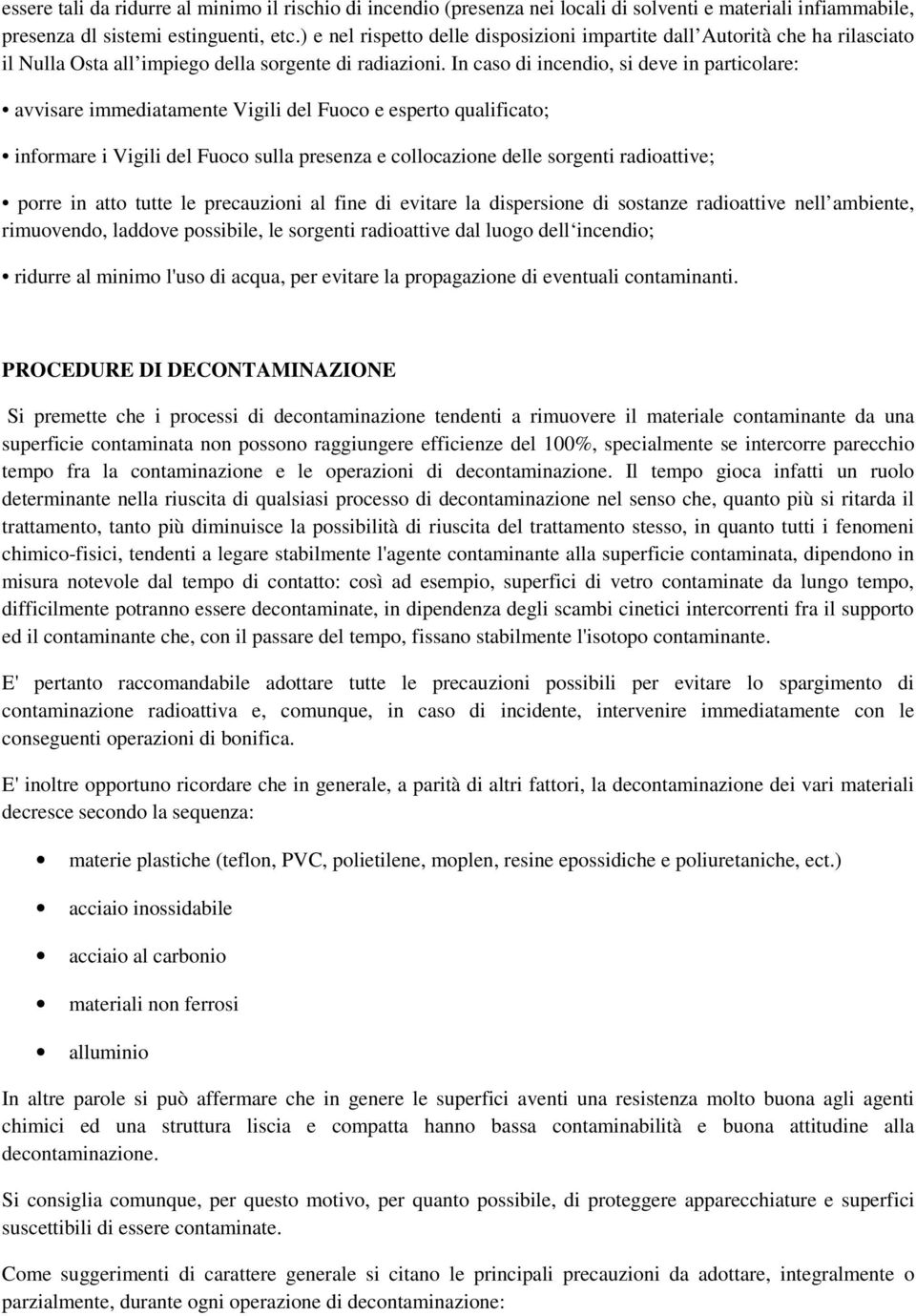 In caso di incendio, si deve in particolare: avvisare immediatamente Vigili del Fuoco e esperto qualificato; informare i Vigili del Fuoco sulla presenza e collocazione delle sorgenti radioattive;