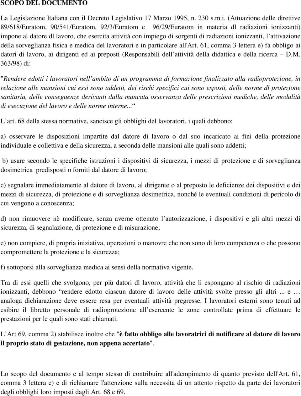 impone al datore dl lavoro, che esercita attività con impiego di sorgenti di radiazioni ionizzanti, l attivazione della sorveglianza fisica e medica del lavoratori e in particolare all'art.