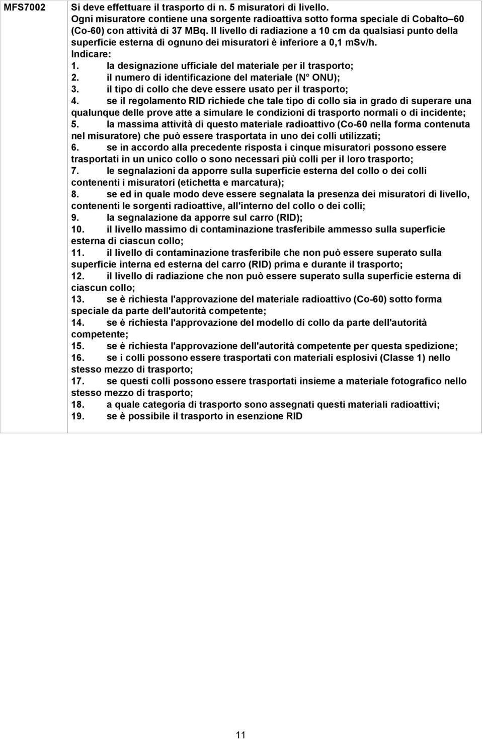 il numero di identificazione del materiale (N ONU); 3. il tipo di collo che deve essere usato per il 4.