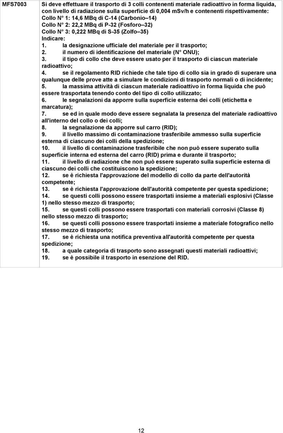 il numero di identificazione del materiale (N ONU); 3. il tipo di collo che deve essere usato per il trasporto di ciascun materiale radioattivo; 4.