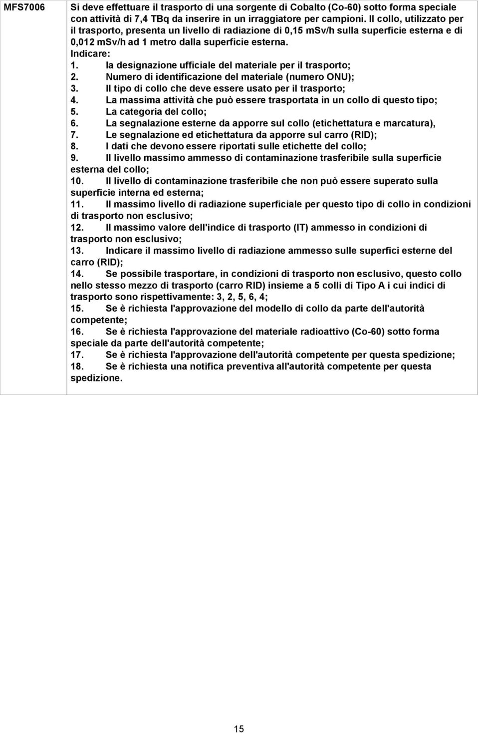 Numero di identificazione del materiale (numero ONU); 3. Il tipo di collo che deve essere usato per il 4. La massima attività che può essere trasportata in un collo di questo tipo; 5.