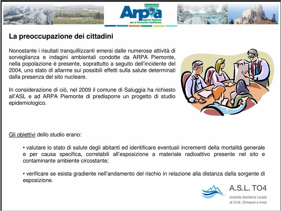 In considerazione di ciò, nel 2009 il comune di Saluggia ha richiesto all ASL e ad ARPA Piemonte di predisporre un progetto di studio epidemiologico.