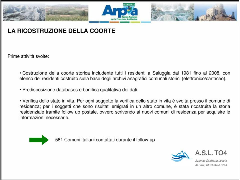 Per ogni soggetto la verifica dello stato in vita è svolta presso il comune di residenza; per i soggetti che sono risultati emigrati in un altro comune, è stata ricostruita la